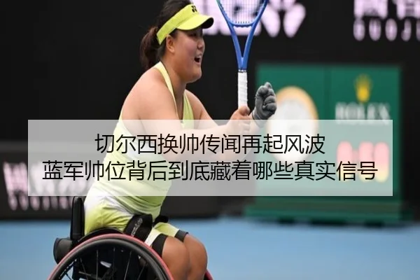 切尔西换帅传闻再起风波 蓝军帅位背后到底藏着哪些真实信号